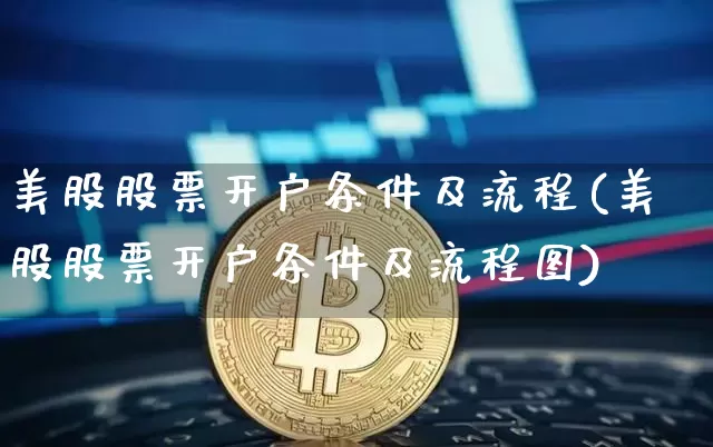 美股股票开户条件及流程(美股股票开户条件及流程图)_https://www.czytfl.com_期货_第1张