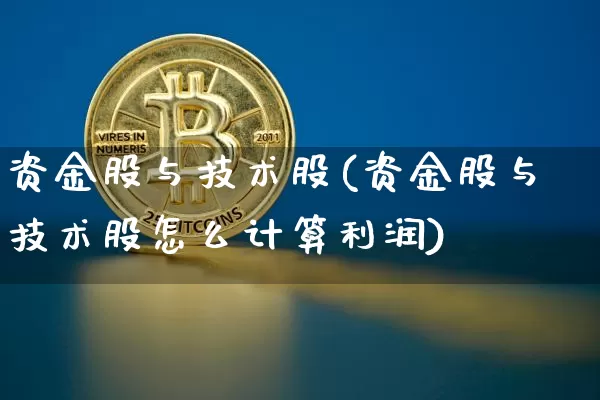 资金股与技术股(资金股与技术股怎么计算利润)_https://www.czytfl.com_期货走势_第1张