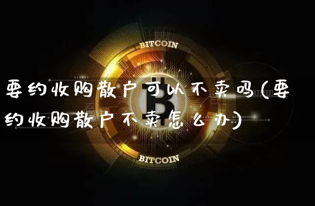 要约收购散户可以不卖吗(要约收购散户不卖怎么办)_https://www.czytfl.com_期货走势_第1张