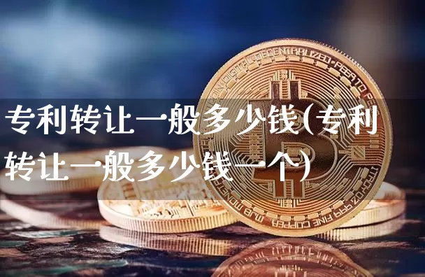 专利转让一般多少钱(专利转让一般多少钱一个)_https://www.czytfl.com_期货价格_第1张
