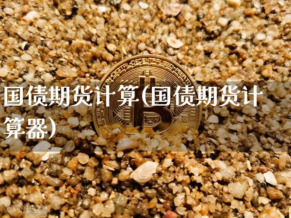 国债期货计算(国债期货计算器)_https://www.czytfl.com_期货走势_第1张