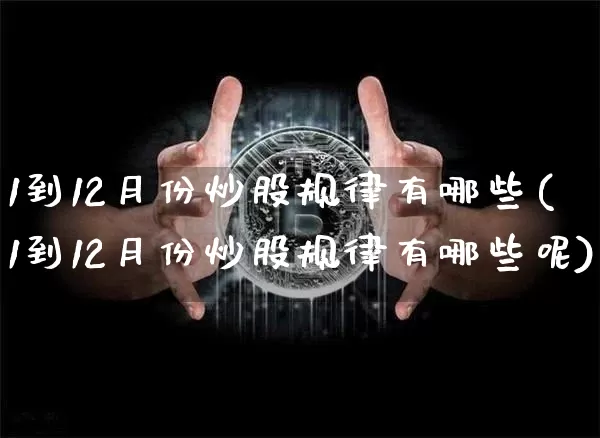 1到12月份炒股规律有哪些(1到12月份炒股规律有哪些呢)_https://www.czytfl.com_期货_第1张