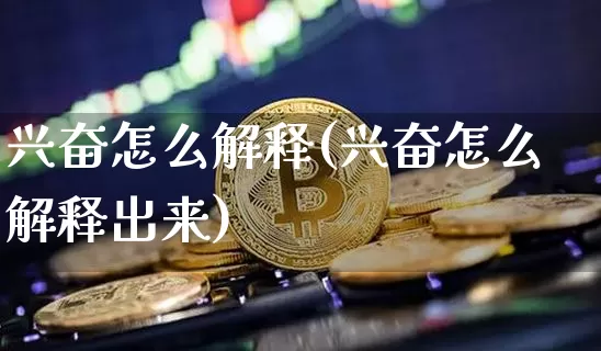 兴奋怎么解释(兴奋怎么解释出来)_https://www.czytfl.com_期货价格_第1张