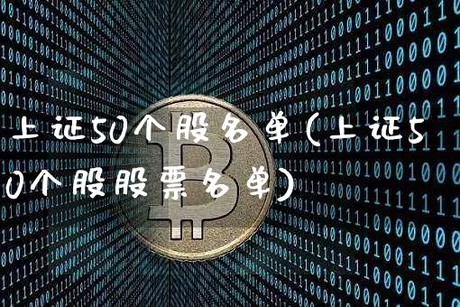 上证50个股名单(上证50个股股票名单)_https://www.czytfl.com_期货_第1张
