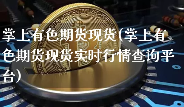 掌上有色期货现货(掌上有色期货现货实时行情查询平台)_https://www.czytfl.com_期货行情_第1张