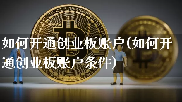 如何开通创业板账户(如何开通创业板账户条件)_https://www.czytfl.com_期货_第1张
