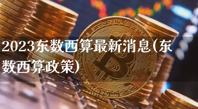 2023东数西算最新消息(东数西算政策)_https://www.czytfl.com_期货_第1张