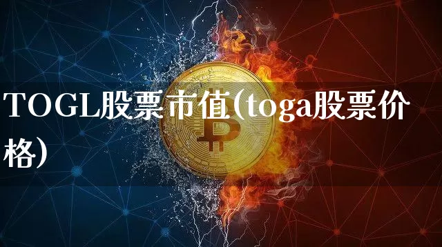 TOGL股票市值(toga股票价格)_https://www.czytfl.com_期货行情_第1张