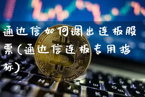 通达信如何调出连板股票(通达信连板专用指标)_https://www.czytfl.com_期货_第1张