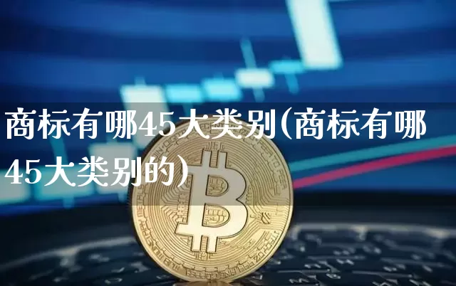 商标有哪45大类别(商标有哪45大类别的)_https://www.czytfl.com_期货价格_第1张