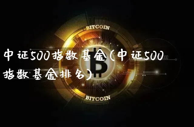 中证500指数基金(中证500指数基金排名)_https://www.czytfl.com_期货走势_第1张