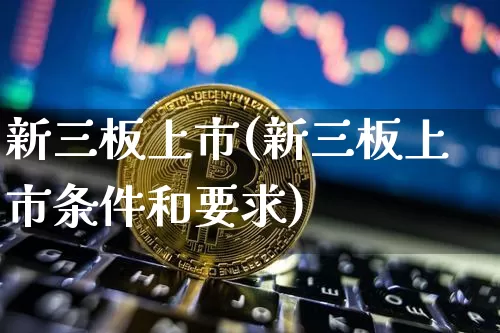 新三板上市(新三板上市条件和要求)_https://www.czytfl.com_期货走势_第1张