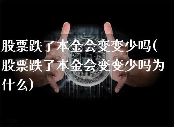 股票跌了本金会变变少吗(股票跌了本金会变变少吗为什么)_https://www.czytfl.com_期货_第1张