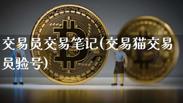 交易员交易笔记(交易猫交易员验号)_https://www.czytfl.com_期货价格_第1张