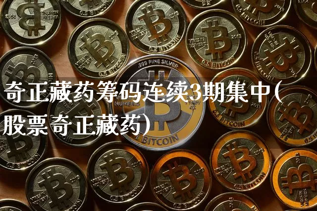 奇正藏药筹码连续3期集中(股票奇正藏药)_https://www.czytfl.com_期货走势_第1张