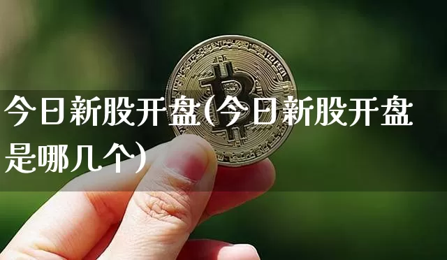 今日新股开盘(今日新股开盘是哪几个)_https://www.czytfl.com_期货走势_第1张