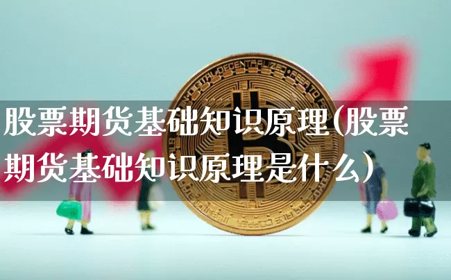 股票期货基础知识原理(股票期货基础知识原理是什么)_https://www.czytfl.com_期货走势_第1张
