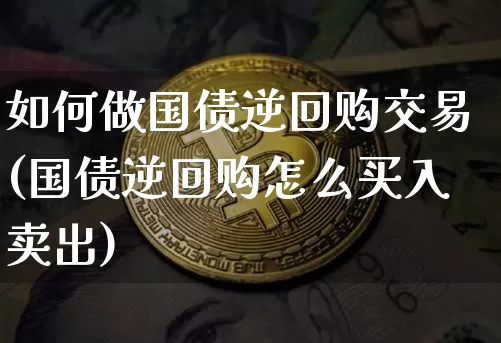 如何做国债逆回购交易(国债逆回购怎么买入卖出)_https://www.czytfl.com_期货价格_第1张