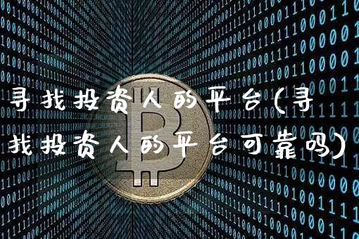 寻找投资人的平台(寻找投资人的平台可靠吗)_https://www.czytfl.com_期货行情_第1张