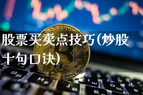 股票买卖点技巧(炒股十句口诀)_https://www.czytfl.com_期货行情_第1张