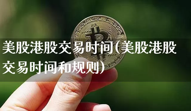 美股港股交易时间(美股港股交易时间和规则)_https://www.czytfl.com_期货走势_第1张