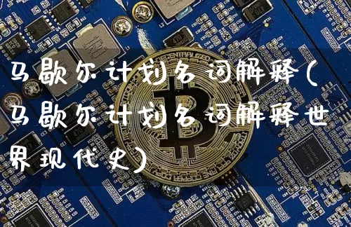 马歇尔计划名词解释(马歇尔计划名词解释世界现代史)_https://www.czytfl.com_期货行情_第1张
