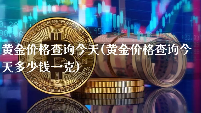 黄金价格查询今天(黄金价格查询今天多少钱一克)_https://www.czytfl.com_期货行情_第1张