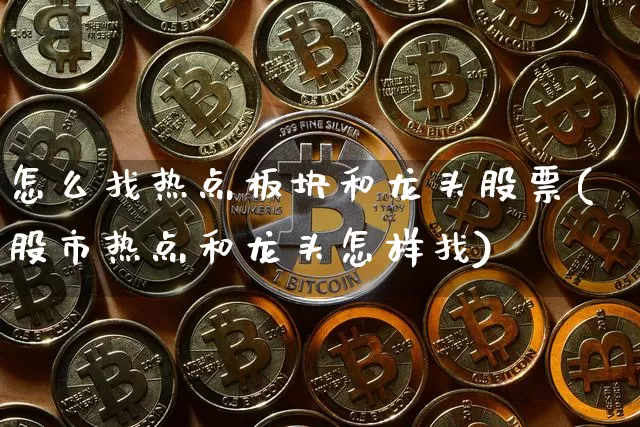怎么找热点板块和龙头股票(股市热点和龙头怎样找)_https://www.czytfl.com_期货_第1张