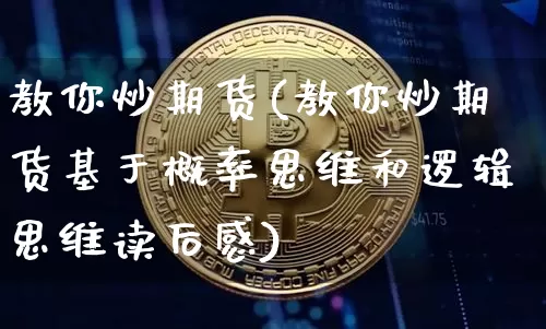 教你炒期货(教你炒期货基于概率思维和逻辑思维读后感)_https://www.czytfl.com_期货行情_第1张