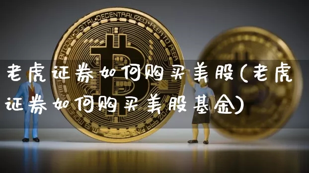 老虎证券如何购买美股(老虎证券如何购买美股基金)_https://www.czytfl.com_期货_第1张