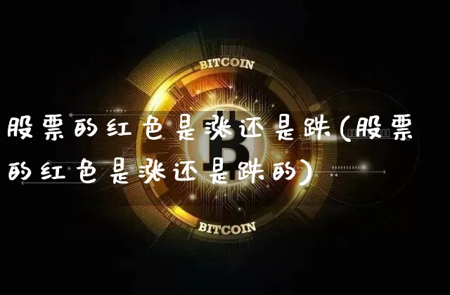 股票的红色是涨还是跌(股票的红色是涨还是跌的)_https://www.czytfl.com_期货走势_第1张