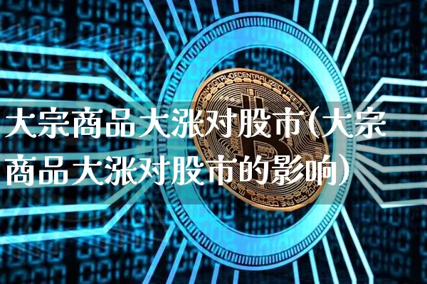 大宗商品大涨对股市(大宗商品大涨对股市的影响)_https://www.czytfl.com_期货行情_第1张