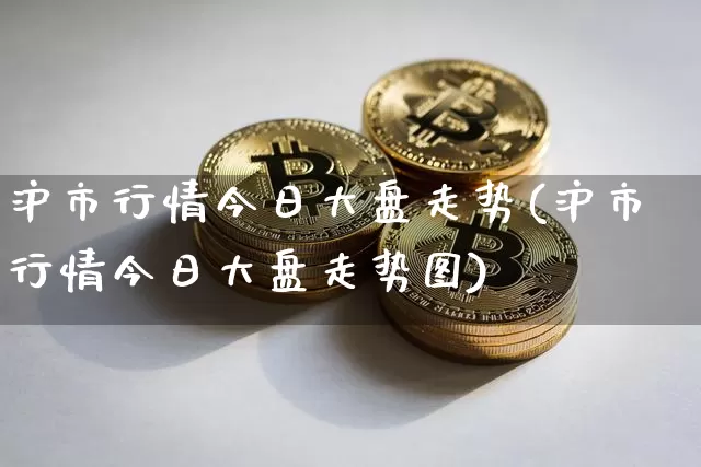 沪市行情今日大盘走势(沪市行情今日大盘走势图)_https://www.czytfl.com_期货走势_第1张