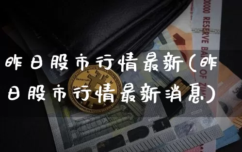 昨日股市行情最新(昨日股市行情最新消息)_https://www.czytfl.com_期货走势_第1张