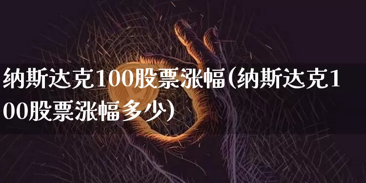 纳斯达克100股票涨幅(纳斯达克100股票涨幅多少)_https://www.czytfl.com_期货价格_第1张