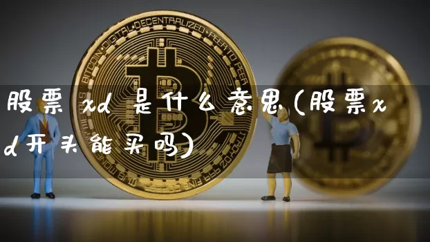 股票 xd 是什么意思(股票xd开头能买吗)_https://www.czytfl.com_期货_第1张