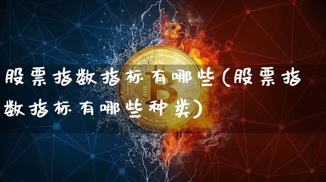 股票指数指标有哪些(股票指数指标有哪些种类)_https://www.czytfl.com_期货行情_第1张