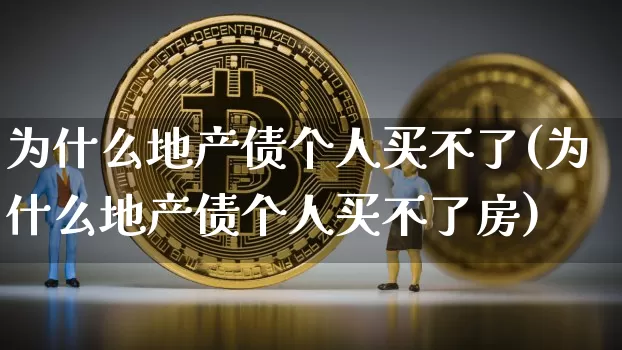 为什么地产债个人买不了(为什么地产债个人买不了房)_https://www.czytfl.com_期货行情_第1张