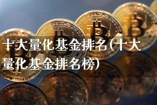 十大量化基金排名(十大量化基金排名榜)_https://www.czytfl.com_期货行情_第1张