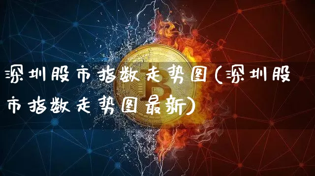 深圳股市指数走势图(深圳股市指数走势图最新)_https://www.czytfl.com_期货走势_第1张
