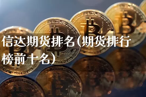信达期货排名(期货排行榜前十名)_https://www.czytfl.com_期货交易_第1张