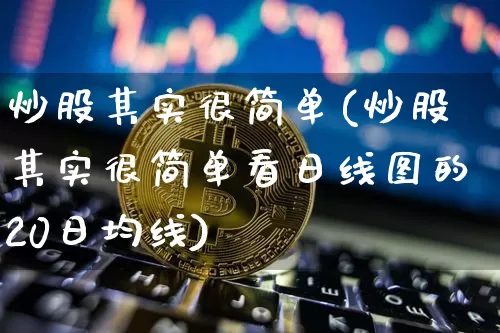 炒股其实很简单(炒股其实很简单看日线图的20日均线)_https://www.czytfl.com_期货行情_第1张