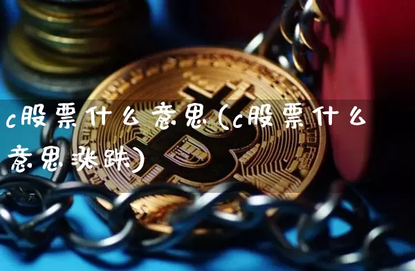 c股票什么意思(c股票什么意思涨跌)_https://www.czytfl.com_期货走势_第1张