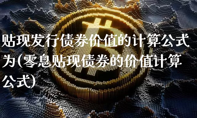 贴现发行债券价值的计算公式为(零息贴现债券的价值计算公式)_https://www.czytfl.com_期货行情_第1张