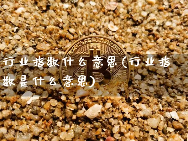 行业指数什么意思(行业指数是什么意思)_https://www.czytfl.com_期货走势_第1张