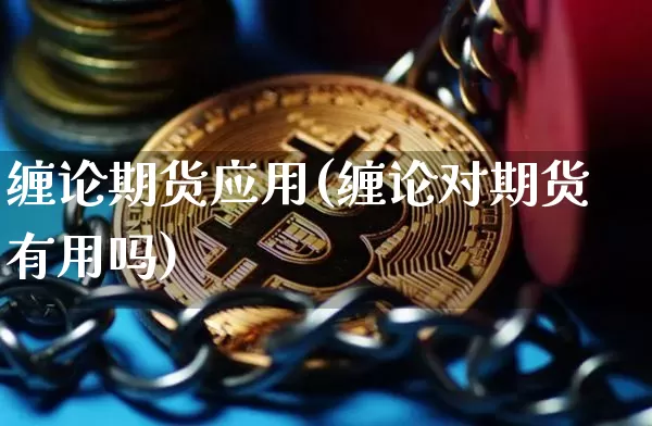 缠论期货应用(缠论对期货有用吗)_https://www.czytfl.com_期货价格_第1张