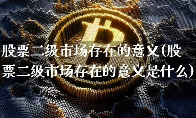 股票二级市场存在的意义(股票二级市场存在的意义是什么)_https://www.czytfl.com_期货价格_第1张