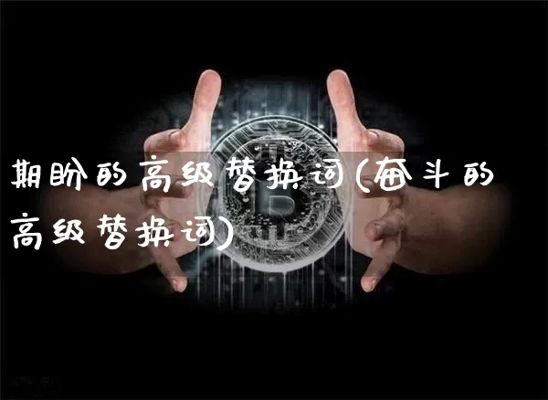 期盼的高级替换词(奋斗的高级替换词)_https://www.czytfl.com_期货走势_第1张