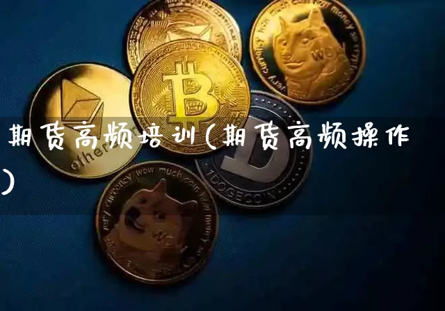 期货高频培训(期货高频操作)_https://www.czytfl.com_期货走势_第1张
