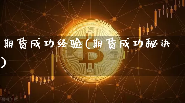 期货成功经验(期货成功秘诀)_https://www.czytfl.com_期货走势_第1张